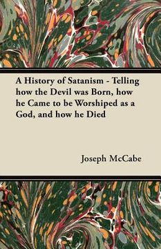 portada a history of satanism - telling how the devil was born, how he came to be worshiped as a god, and how he died (in English)