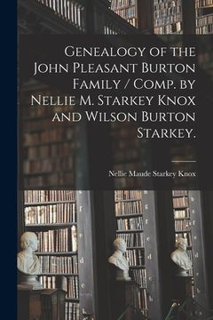 portada Genealogy of the John Pleasant Burton Family / Comp. by Nellie M. Starkey Knox and Wilson Burton Starkey.