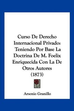 portada Curso de Derecho Internacional Privado: Teniendo por Base la Doctrina de m. Foelix Enriquecida con la de Otros Autores (1873)