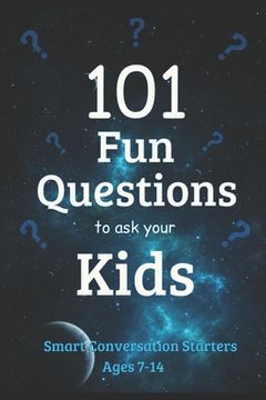 portada 101 Fun Questions to Ask Your Kids: Smart & Silly Conversation Starters for Ages 7-14 (en Inglés)