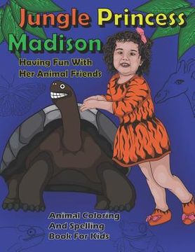 portada Jungle Princess Madison Having Fun With Her Animal Friends: Animal Coloring And Spelling Book For Kids