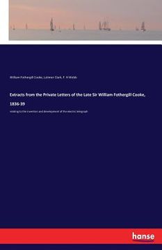 portada Extracts from the Private Letters of the Late Sir William Fothergill Cooke, 1836-39: relating to the invention and development of the electric telegra
