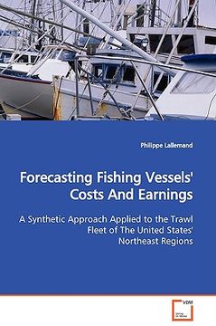 portada forecasting fishing vessels' costs and earnings a synthetic approach applied to the trawl fleet of the united states' northeast regions (en Inglés)