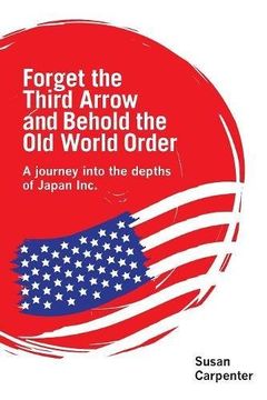 portada Forget the Third Arrow and Behold the Old World Order: a journey into the depths of Japan Inc.