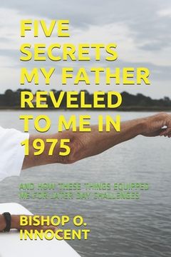 portada Five Secrets My Father Reveled to Me in 1975: And How These Things Equipped Me for Later Day Challenges (en Inglés)