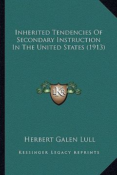 portada inherited tendencies of secondary instruction in the united states (1913) (en Inglés)