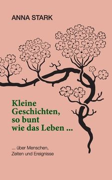 portada Kleine Geschichten, so bunt wie das Leben ...: ... über Menschen, Zeiten und Ereignisse (in German)