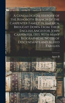 portada A Genealogical History of the Rehoboth Branch of the Carpenter Family in America, Brought Down From Their English Ancestor, John Carpenter, 1303, With