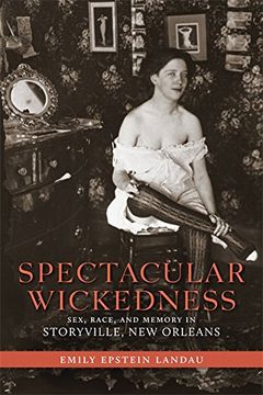 portada Spectacular Wickedness: Sex, Race, and Memory in Storyville, New Orleans
