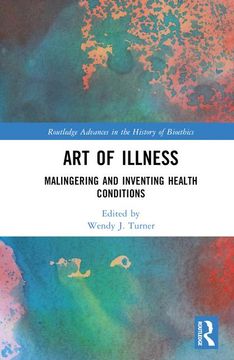 portada Art of Illness: Malingering and Inventing Health Conditions (Routledge Advances in the History of Bioethics) (en Inglés)