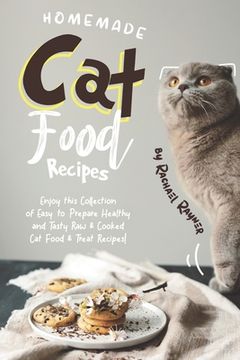 portada Homemade Cat Food Recipes: Enjoy this Collection of Easy-to-Prepare Healthy and Tasty Raw Cooked Cat Food Treat Recipes!