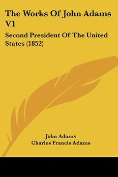 portada the works of john adams v1: second president of the united states (1852) (en Inglés)