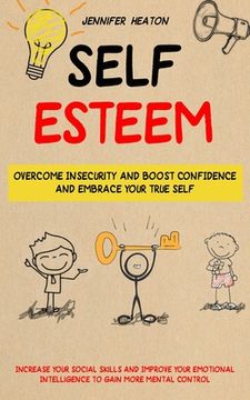 portada Self Esteem: Overcome Insecurity and Boost Confidence and Embrace Your True Self (Increase Your Social Skills and Improve Your Emot (en Inglés)