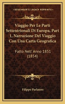 portada Viaggio Per Le Parti Settentrionali Di Europa, Part 1, Narrazione Del Viaggio Con Una Carta Geografica: Fatto Nell' Anno 1851 (1854) (en Italiano)