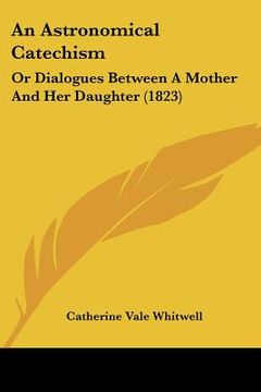 portada an astronomical catechism: or dialogues between a mother and her daughter (1823) (in English)