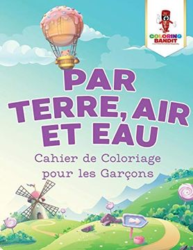 portada Par Terre, air et eau: Cahier de Coloriage Pour les Garçons (en Francés)