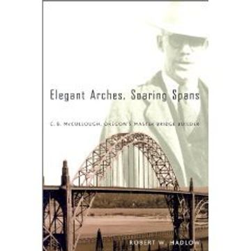 portada Elegant Arches, Soaring Spans. C. B. Mcullough, Oregons Master Bridge Builder