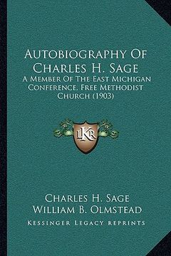 portada autobiography of charles h. sage: a member of the east michigan conference, free methodist chua member of the east michigan conference, free methodist (en Inglés)
