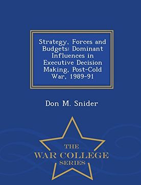 portada Strategy, Forces and Budgets: Dominant Influences in Executive Decision Making, Post-Cold War, 1989-91 - War College Series