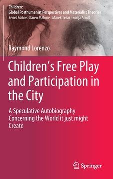 portada Children's Free Play and Participation in the City: A Speculative Autobiography Concerning the World It Just Might Create