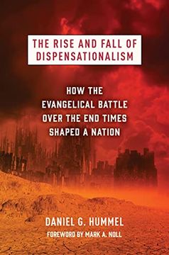 portada The Rise and Fall of Dispensationalism: How the Evangelical Battle Over the end Times Shaped a Nation (in English)