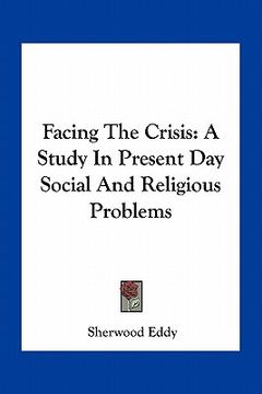 portada facing the crisis: a study in present day social and religious problems (en Inglés)
