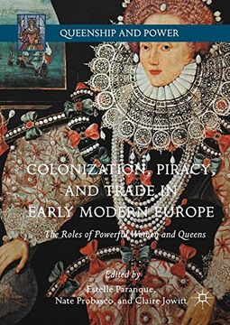 portada Colonization, Piracy, and Trade in Early Modern Europe: The Roles of Powerful Women and Queens (Queenship and Power) (en Inglés)