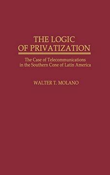 portada The Logic of Privatization: The Case of Telecommunications in the Southern Cone of Latin America 