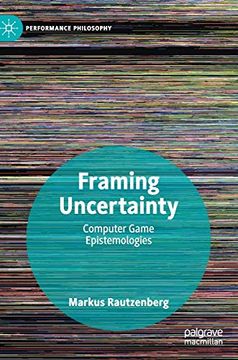 portada Framing Uncertainty: Computer Game Epistemologies (Performance Philosophy) (en Inglés)