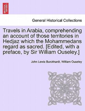 portada travels in arabia, comprehending an account of those territories in hedjaz which the mohammedans regard as sacred. [edited, with a preface, by sir wil