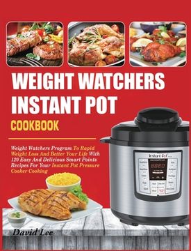 portada Weight Watchers Instant Pot Cookbook: Weight Watchers Program To Rapid Weight Loss And Better Your Life With 120 Easy And Delicious Smart Points Recip (en Inglés)