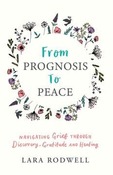 portada From Prognosis to Peace: Navigating Grief Through Discovery, Gratitude and Healing (en Inglés)