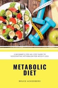 portada Metabolic Diet: A Beginner's 4 Week Step-by-Step Guide To Increasing Metabolism For Weight Loss: Includes Recipes and a 7-Day Meal Pla