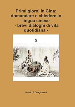 portada Primi Giorni in Cina: Domandare e Chiedere in Lingua Cinese -Brevi Dialoghi di Vita Quotidiana - (in Italian)