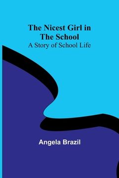 portada The Nicest Girl in the School: A Story of School Life (en Inglés)