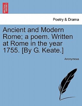 portada ancient and modern rome; a poem. written at rome in the year 1755. [by g. keate.] (in English)