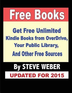 portada Free Books: Get Unlimited Free Books From OverDrive, Your Public Library, Amazon's Kindle Lending Library, and Other Free Sources 