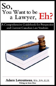 portada so, you want to be a lawyer, eh?: a comprehensive guid for prospective and current canadian law students (in English)