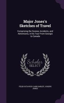 portada Major Jones's Sketches of Travel: Comprising the Scenes, Incidents, and Adventures, in his Tour From Georgia to Canada (en Inglés)