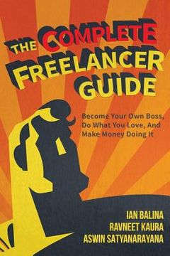 portada The Complete Freelancer Guide: Become your own boss, do what you love, and make money doing it (en Inglés)