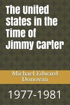 portada The United States in the Time of Jimmy Carter: 1977-1981 (en Inglés)