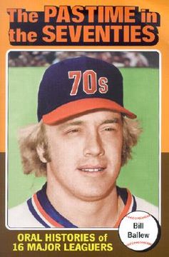 portada the pastime in the seventies: oral histories of 16 major leaguers (en Inglés)