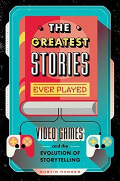 portada The Greatest Stories Ever Played: Video Games and the Evolution of Storytelling: 2 (Game on, 2) 