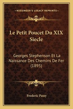 portada Le Petit Poucet Du XIX Siecle: Georges Stephenson Et La Naissance Des Chemins De Fer (1895) (en Francés)