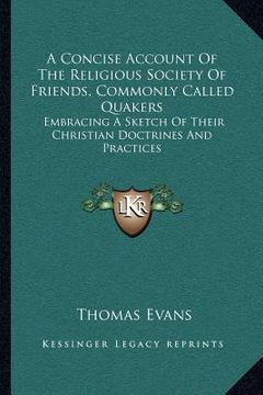 portada a concise account of the religious society of friends, commonly called quakers: embracing a sketch of their christian doctrines and practices (en Inglés)