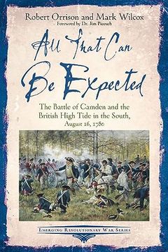 portada All That can be Expected: The Battle of Camden and the British High Tide in the South, August 16, 1780 (Emerging Revolutionary war Series) (en Inglés)