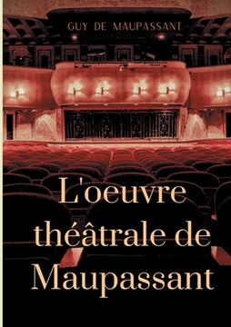 portada L'oeuvre théâtrale de Maupassant: L'Intégrale des pièces (en Francés)