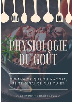 portada Physiologie du goût: Dis-moi ce que tu manges, je te dirai ce que tu es: étude scientifique (et drolatique) de la gastronomie française (en Francés)