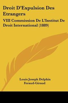 portada Droit D'Expulsion Des Etrangers: VIII Commission De L'Institut De Droit International (1889) (en Francés)