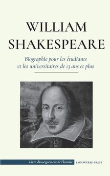 portada William Shakespeare - Biographie pour les étudiants et les universitaires de 13 ans et plus: (L'histoire vraie de sa vie de grand auteur) (in French)